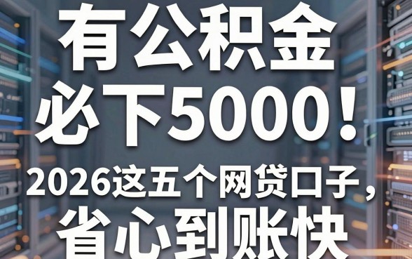 有公积金必下5000!2026这五个网贷口子省心到账快