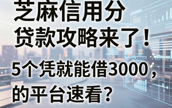 芝麻信用分贷款攻略来了!5个凭分就能借3000的平台速看