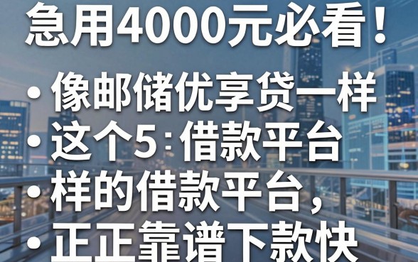 急用4000元必看!这5个像邮储优享贷一样的借款平台,正规靠谱下款快