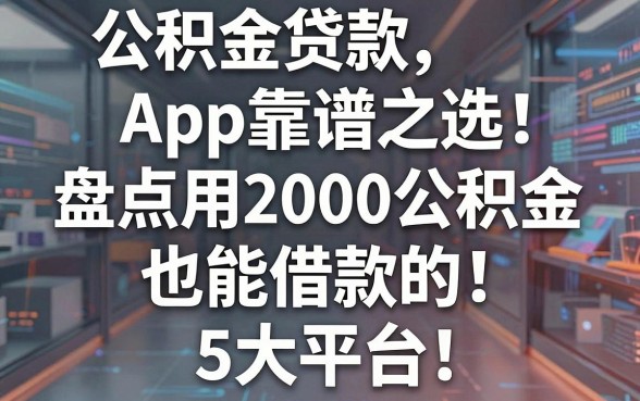 公积金贷款App靠谱之选：盘点用2000公积金也能借款的5大平台