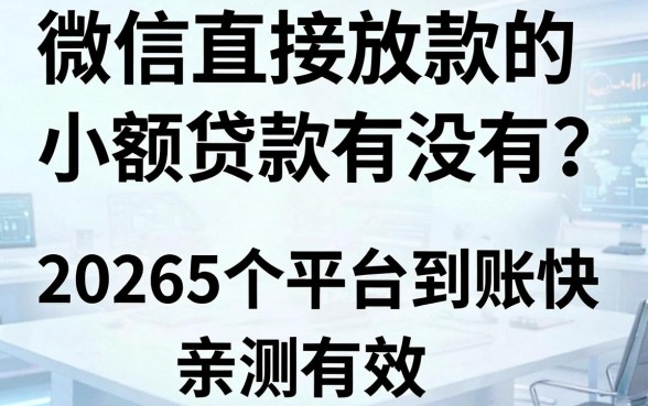 微信直接放款的小额贷款有没有?2026这5个平台到账快,亲测有效!