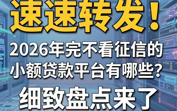 速速转发!2026年完全不看征信的小额贷款平台有哪些?细致盘点来了!