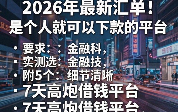 2026年最新汇总！是个人就可以下款的平台，附5个7天高炮借钱平台实测筛选