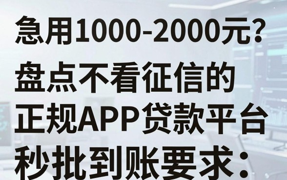 急用1000-2000元?盘点不看征信的正规APP贷款平台,秒批到账!