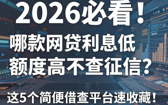 2026必看!哪款网贷利息低额度高不查征信?这5个简便借款平台速收藏