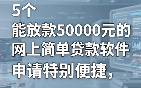 5个能放款50000元的网上简单贷款软件，申请特别便捷！
