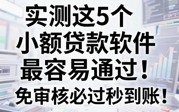 实测这5个小额贷款软件最容易通过,免审核必过秒到账!