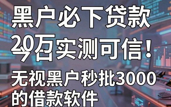 黑户必下贷款20万今日实测可信!附无视黑户秒批3000的借款软件