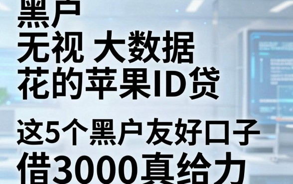 黑户无视大数据花的苹果ID贷,5月亲测这5个黑户友好口子借3000真给力