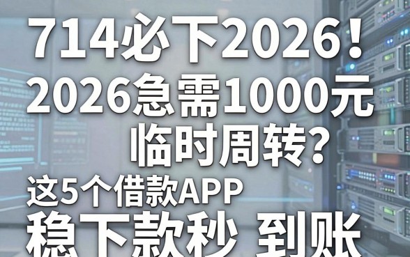 714必下2026!2026急需1000元临时周转?这5个借款APP稳下款秒到账