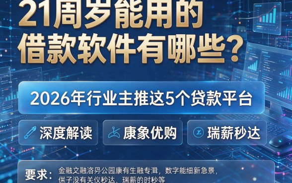 21周岁能用的借款软件有哪些?2026年行业主推这5个贷款平台,深度解读康象优购、瑞薪秒达等