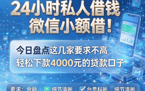 24小时私人借钱微信小额借!今日盘点这几家要求不高、轻松下款4000元的贷款口子