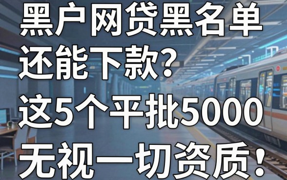 黑户网贷黑名单还能下款?这5个平台秒批5000,无视一切资质!