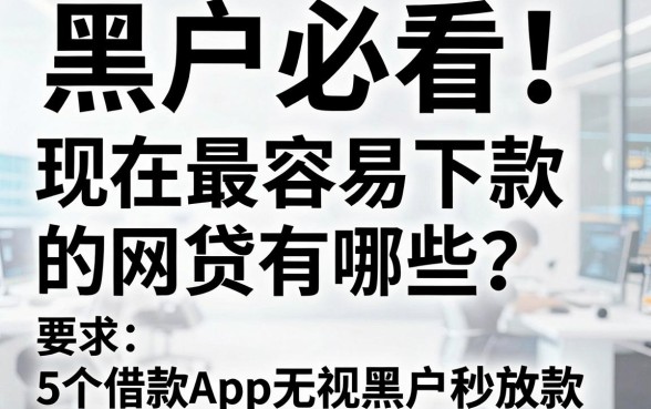 黑户必看!现在最容易下款的网贷有哪些?这5个借款App无视黑户秒放款