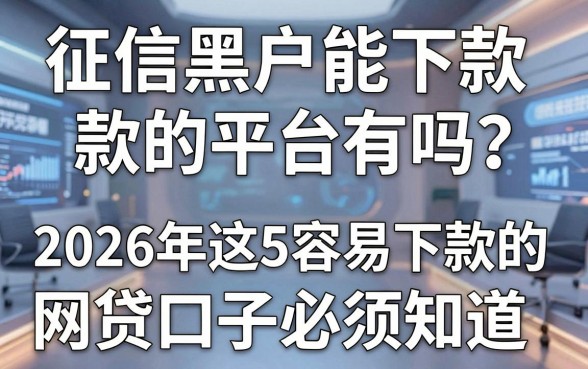 征信黑户能下款的平台有吗?2026年这5个最容易下款的网贷口子必须知道