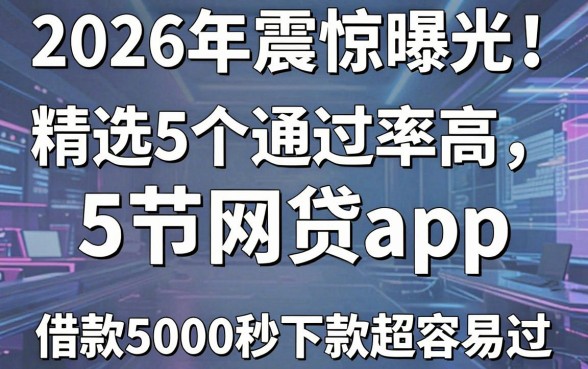 2026年震惊曝光!精选5个通过率高网贷app,借款5000秒下款超容易过