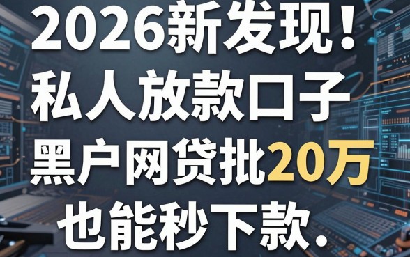 2026新发现!这5个私人放款口子,黑户网贷批20万也能秒下款