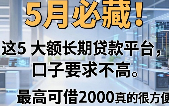 5月必藏!这5个大额长期贷款平台口子要求不高,最高可借2000真的很方便