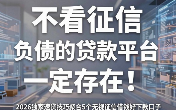 不看征信和负债的贷款平台一定存在!2026独家速贷技巧聚合5个无视征信借钱好下款口子