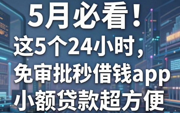 5月必看!这5个24小时免审批秒借钱app,小额贷款超方便