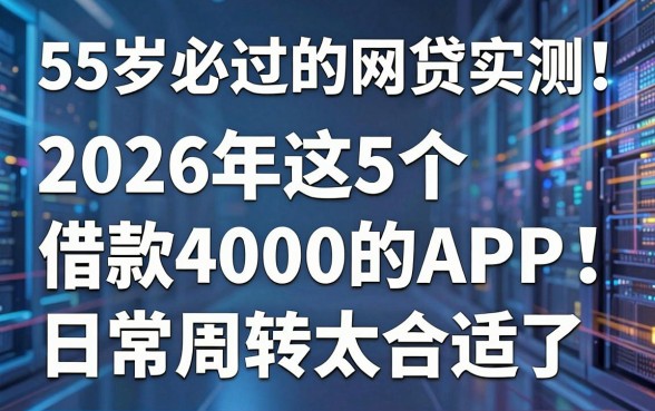 55岁必过的网贷实测!2026年这5个借款4000的APP,日常周转太合适了