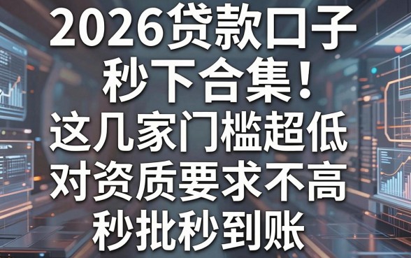 2026贷款口子秒下合集!这几家门槛超低,对资质要求不高,秒批秒到账!