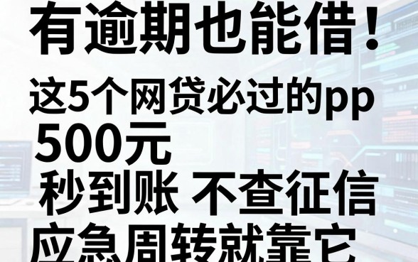 有逾期也能借!这5个网贷必过的app,500元秒到账不查征信,应急周转就靠它