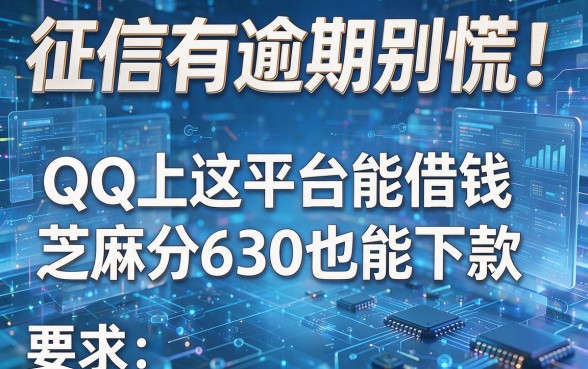 征信有逾期别慌!QQ上这平台能借钱,芝麻分630也能下款