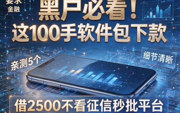 黑户必看!这100款手机软件包下款,亲测5个借2500不看征信秒批平台