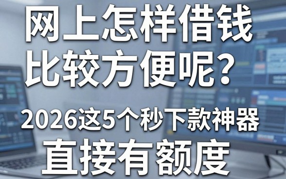 网上怎样借钱比较方便呢?2026这5个秒下款神器,直接有额度!