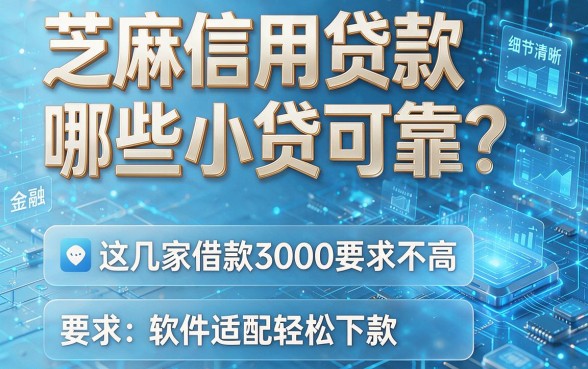 芝麻信用贷款哪些小贷可靠?这几家借款3000要求不高,软件适配轻松下款