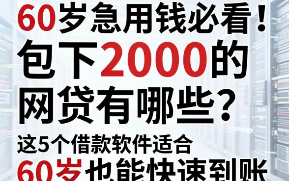 60岁急用钱必看！包下2000的网贷有哪些？这5个借款软件适合60岁也能快速到账