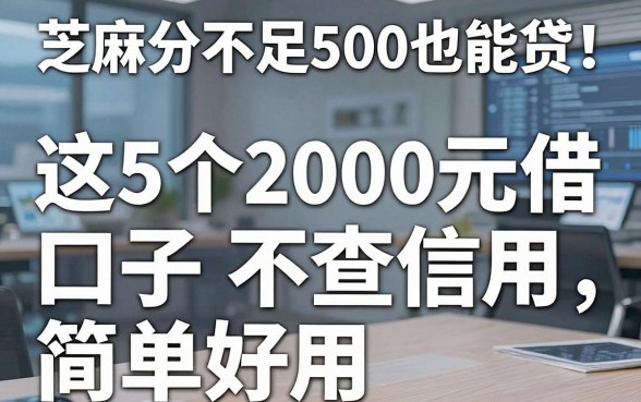 芝麻分不足500也能贷!这5个2000元借款口子不查信用,简单好用