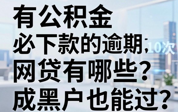 有公积金必下款的网贷有哪些?逾期10次成黑户也能过!