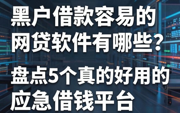黑户借款容易的网贷软件有哪些?盘点5个真的好用的应急借钱平台!