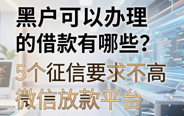 黑户可以办理的借款有哪些?这5个征信要求不高的微信放款平台,体验超赞!