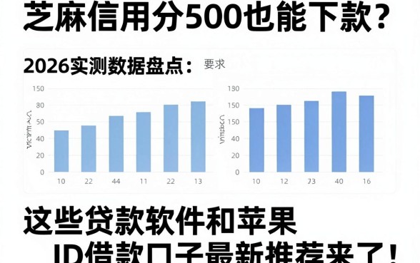 芝麻信用分500也能下款?2026实测数据盘点:这些贷款软件和苹果ID借款口子最新推荐来了!