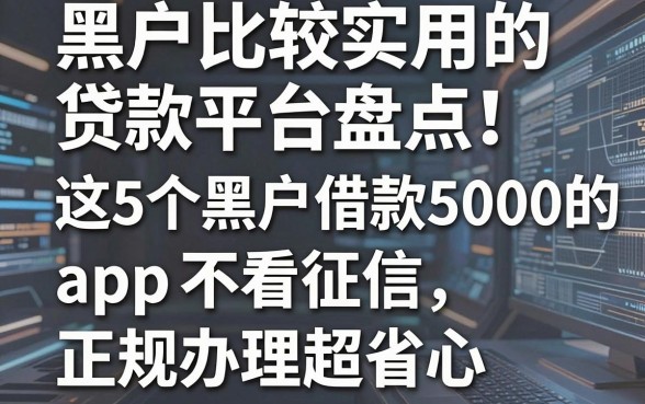 黑户比较实用的贷款平台盘点!这5个黑户借款5000的app不看征信,正规办理超省心