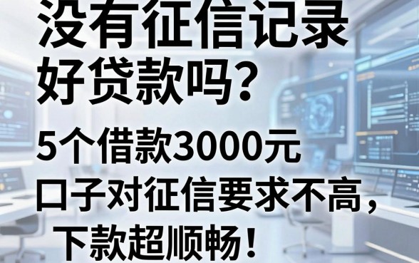 没有征信记录好贷款吗?这5个借款3000元口子对征信要求不高,下款超顺畅!