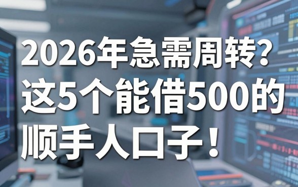 2026年急需周转？这5个能借500的顺手口子，有什么网站能借钱的速看