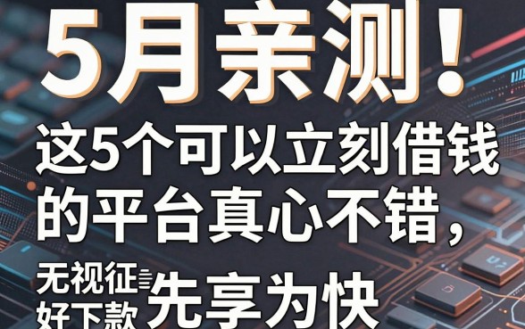 5月亲测!这5个可以立刻借钱的平台真心不错,无视征信好下款,先享为快