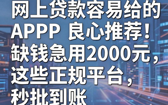 5个网上贷款容易给的APP良心推荐!缺钱急用2000元,这些正规平台秒批到账