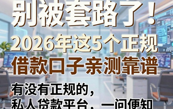 别被套路了！2026年这5个正规借款口子亲测靠谱，有没有正规的私人贷款平台一问便知