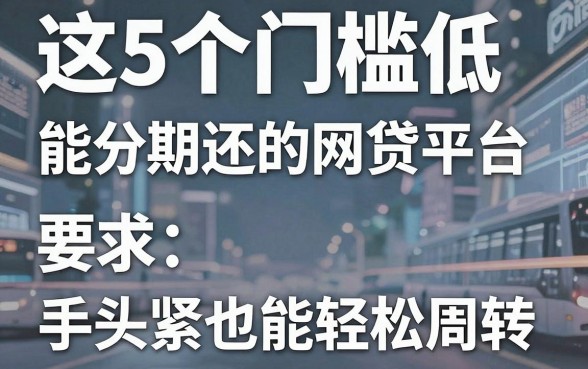 这5个门槛低能分期还的网贷平台,手头紧也能轻松周转!