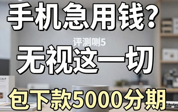 手机急用钱?评测这5个无视一切、包下款5000分期的贷款平台,借钱最快!