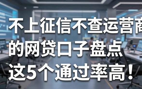 不上征信不查运营商的网贷口子盘点，这5个通过率高！