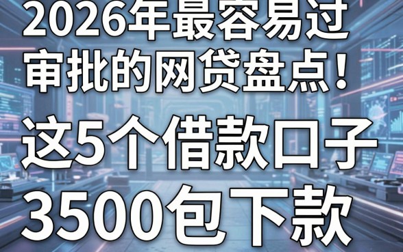 2026年最容易过审批的网贷盘点!这5个借款口子3500包下款