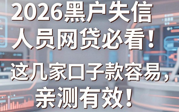 2026黑户失信人员网贷必看!这几家口子下款容易,亲测有效