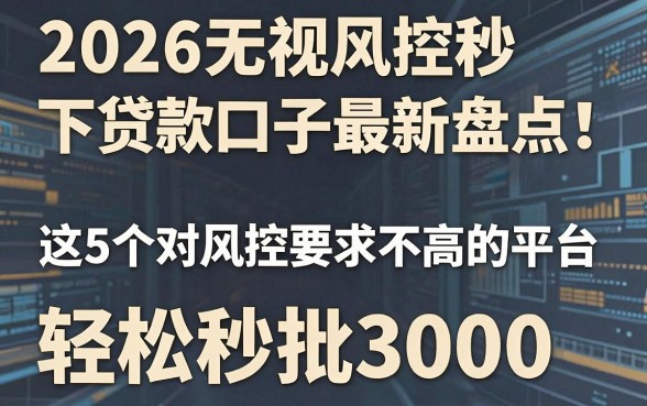2026无视风控秒下贷款口子最新盘点!这5个对风控要求不高的平台,轻松秒批3000