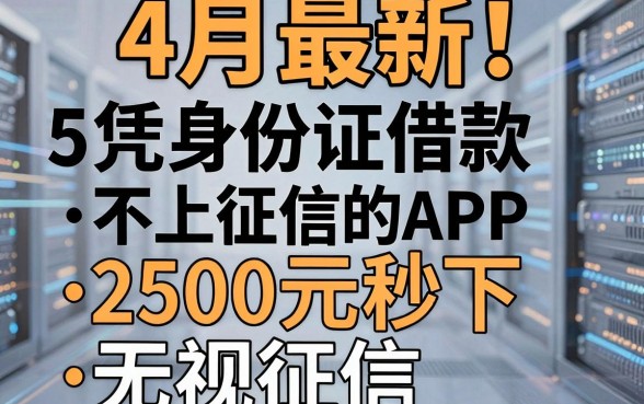4月最新!5个凭身份证借款不上征信的APP,2500元秒下无视征信